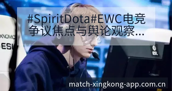 #SpiritDota#EWC电竞争议焦点与舆论观察排名 - 星空官网