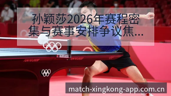 孙颖莎2026年赛程密集与赛事安排争议焦点的数据对比分析 - 星空官网