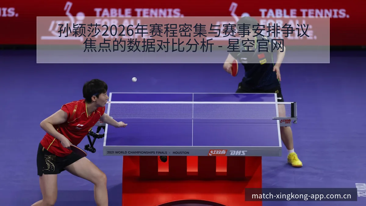 孙颖莎2026年赛程密集与赛事安排争议焦点的数据对比分析 - 星空官网